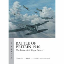 BKAC1 Air Campaign – Battle of Britain 1940: The Luftwaffe’s ‘Eagle Attack’ by Douglas C. Dildy