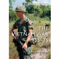 BKEH487 Essential Histories – The Vietnam War 1956–75 by Andrew Wiest