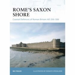 BKF56 Fortress – Rome's Saxon Shore: Coastal Defences of Roman Britain AD 250-500 by Nic Fields