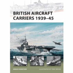 BKNV168 New Vanguard – British Aircraft Carriers 1939–45 by Angus Konstam