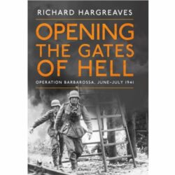 BKOBARB Opening the Gates of Hell : Operation Barbarossa, June–July 1941 by Richard Hargreaves