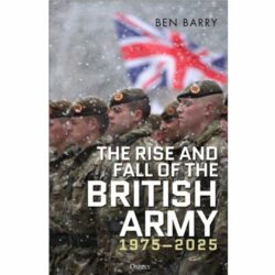 BKORISE The Rise and Fall of the British Army, 1975–2025 by Ben Barry