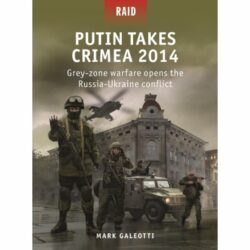BKR59 Raid – Putin Takes Crimea 2014: Grey-zone warfare opens the Russia-Ukraine conflict by Mark Galeotti