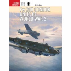 BKCA115 Combat Aircraft – Fw 200 Condor Units of World War 2 by Chris Goss