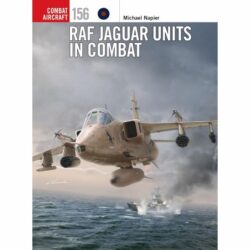 BKCA156 Combat Aircraft – RAF Jaguar Units in Combat by Michael Napier